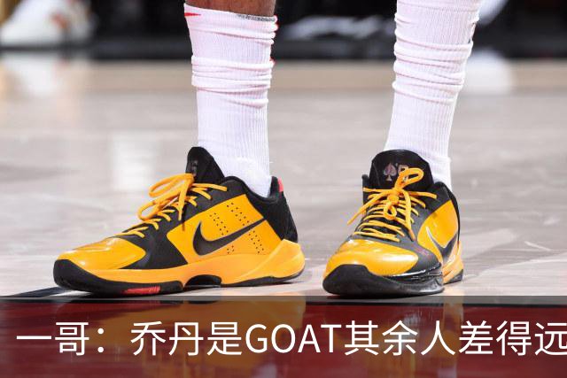 一哥：乔丹是GOAT其余人差得远 第二我选科比因詹姆斯跳投不稳